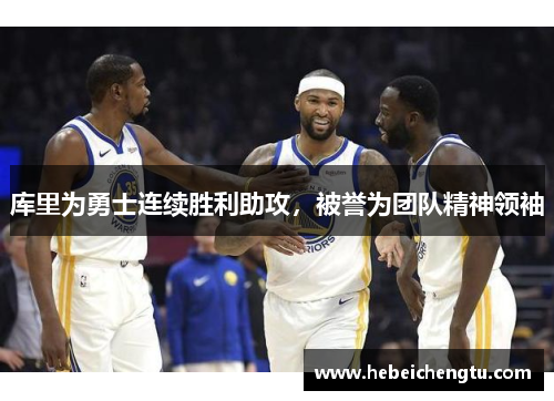 库里为勇士连续胜利助攻，被誉为团队精神领袖