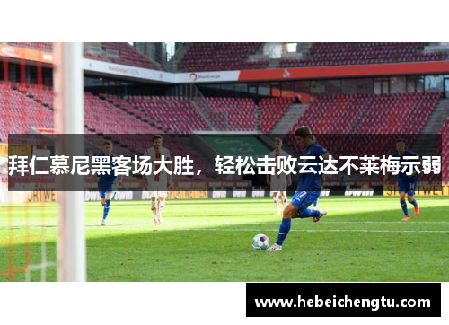 拜仁慕尼黑客场大胜，轻松击败云达不莱梅示弱