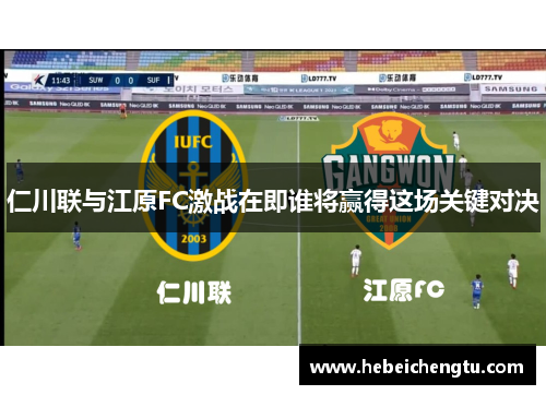 仁川联与江原FC激战在即谁将赢得这场关键对决
